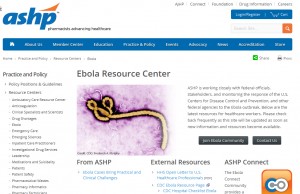 ASHP has developed an Ebola resource center on its website to update members on the latest information and provide critical resources concerning this public health crisis. ASHP officials are working closely with federal officials and stakeholders, and are monitoring the response of the U.S. Centers for Disease Control and Prevention and other federal agencies.